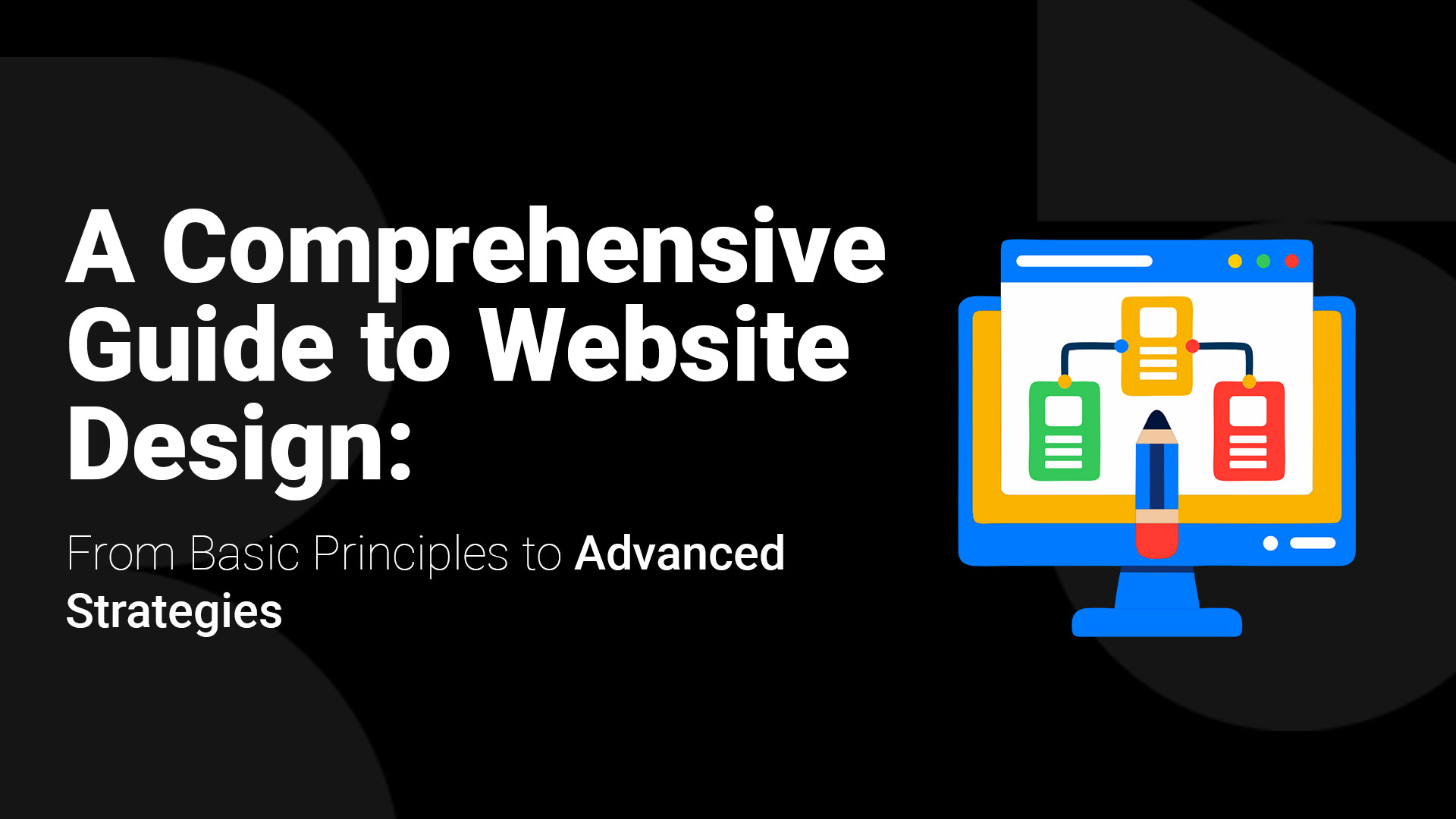 A Comprehensive Guide to Website Design: From Basic Principles to Advanced Strategies